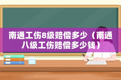 南通工傷8級(jí)賠償多少（南通八級(jí)工傷賠償多少錢）