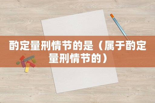 酌定量刑情節(jié)的是（屬于酌定量刑情節(jié)的）