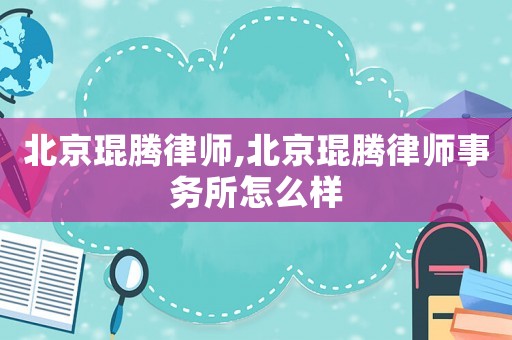 北京琨騰律師,北京琨騰律師事務所怎么樣