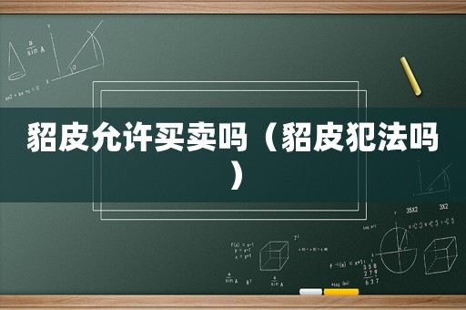 貂皮允許買賣嗎（貂皮犯法嗎）