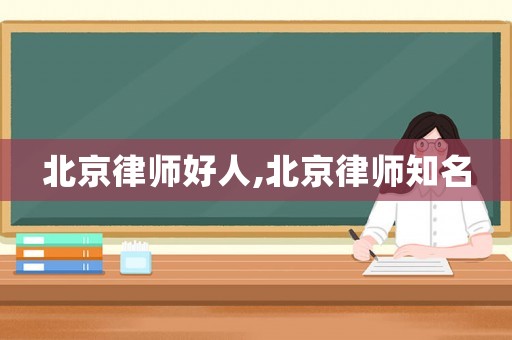 北京律師好人,北京律師知名