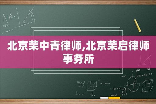 北京榮中青律師,北京榮啟律師事務(wù)所
