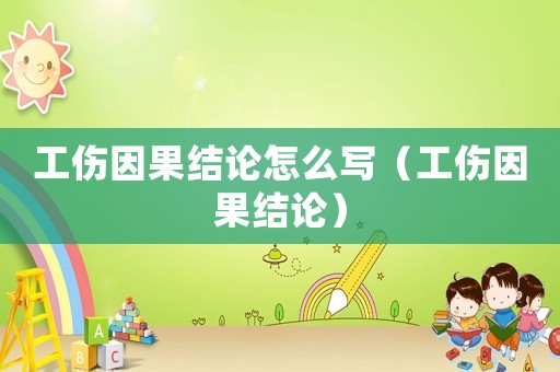 工傷因果結(jié)論怎么寫（工傷因果結(jié)論）