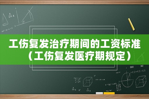 工傷復發(fā)治療期間的工資標準（工傷復發(fā)醫(yī)療期規(guī)定）