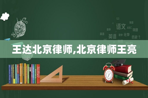 王達(dá)北京律師,北京律師王亮