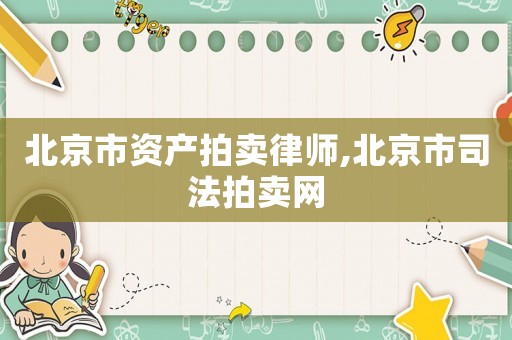 北京市資產(chǎn)拍賣律師,北京市司法拍賣網(wǎng)