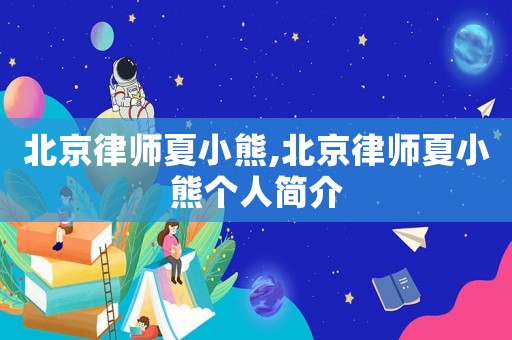 北京律師夏小熊,北京律師夏小熊個(gè)人簡(jiǎn)介