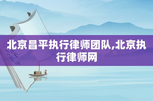 北京昌平執(zhí)行律師團(tuán)隊,北京執(zhí)行律師網(wǎng)