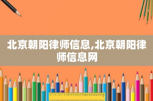 北京朝陽律師信息,北京朝陽律師信息網(wǎng)