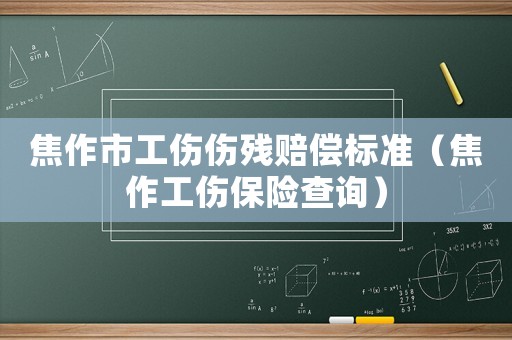 焦作市工傷傷殘賠償標準（焦作工傷保險查詢）