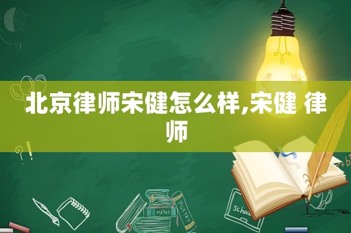 北京律師宋健怎么樣,宋健 律師