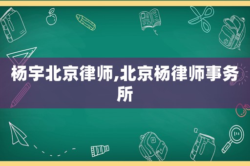 楊宇北京律師,北京楊律師事務(wù)所