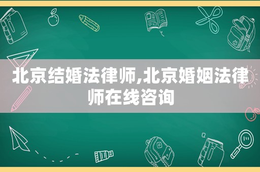 北京結(jié)婚法律師,北京婚姻法律師在線咨詢