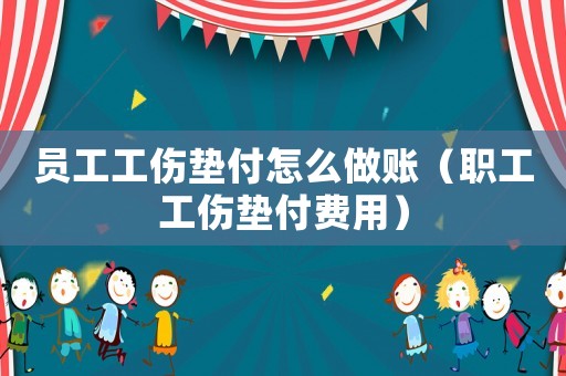 員工工傷墊付怎么做賬（職工工傷墊付費用）