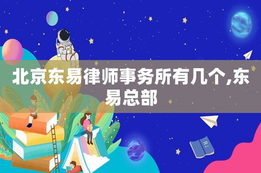 北京東易律師事務(wù)所有幾個(gè),東易總部
