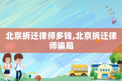 北京拆遷律師多錢,北京拆遷律師騙局