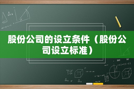 股份公司的設(shè)立條件（股份公司設(shè)立標(biāo)準(zhǔn)）