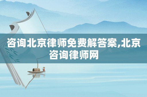 咨詢北京律師免費(fèi)解答案,北京咨詢律師網(wǎng)