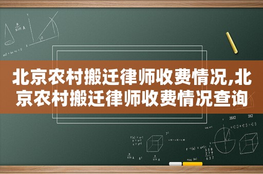 北京農(nóng)村搬遷律師收費(fèi)情況,北京農(nóng)村搬遷律師收費(fèi)情況查詢(xún)
