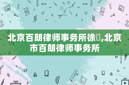 北京百朗律師事務(wù)所徐珺,北京市百朗律師事務(wù)所