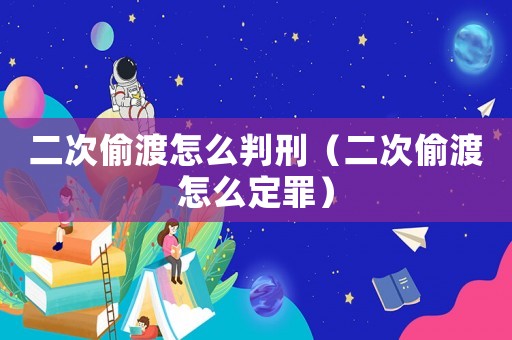 二次偷渡怎么判刑（二次偷渡怎么定罪）