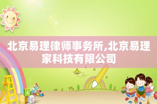 北京易理律師事務(wù)所,北京易理家科技有限公司