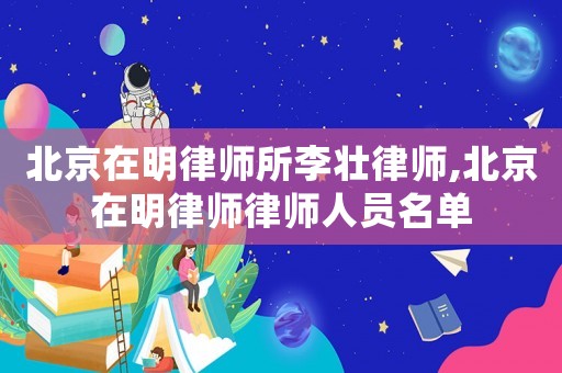 北京在明律師所李壯律師,北京在明律師律師人員名單