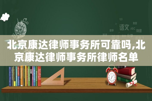 北京康達(dá)律師事務(wù)所可靠嗎,北京康達(dá)律師事務(wù)所律師名單
