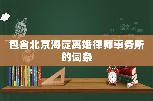 包含北京海淀離婚律師事務所的詞條