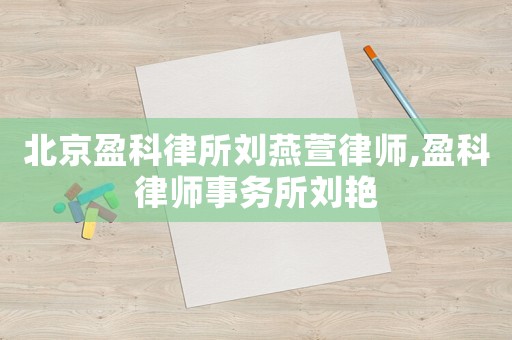 北京盈科律所劉燕萱律師,盈科律師事務(wù)所劉艷