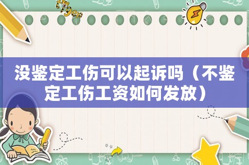 沒鑒定工傷可以起訴嗎（不鑒定工傷工資如何發(fā)放）