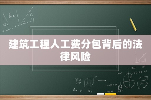 建筑工程人工費分包背后的法律風險