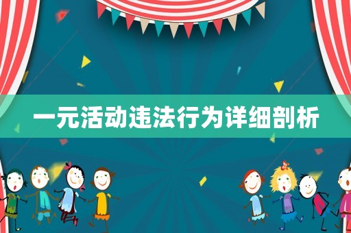 一元活動(dòng)違法行為詳細(xì)剖析