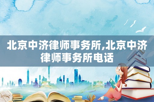 北京中濟(jì)律師事務(wù)所,北京中濟(jì)律師事務(wù)所電話