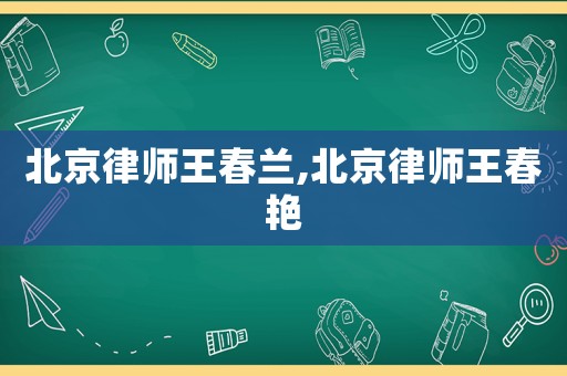北京律師王春蘭,北京律師王春艷