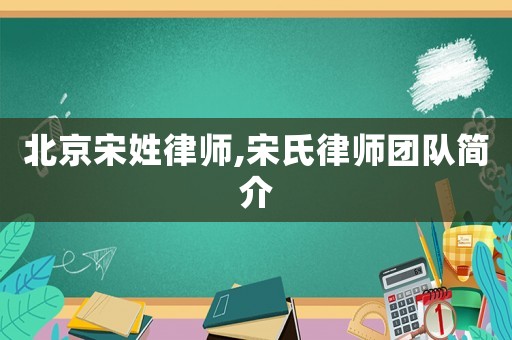 北京宋姓律師,宋氏律師團(tuán)隊(duì)簡介