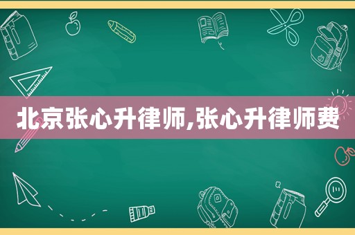 北京張心升律師,張心升律師費(fèi)