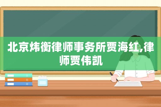 北京煒衡律師事務(wù)所賈海紅,律師賈偉凱