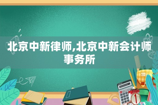 北京中新律師,北京中新會(huì)計(jì)師事務(wù)所