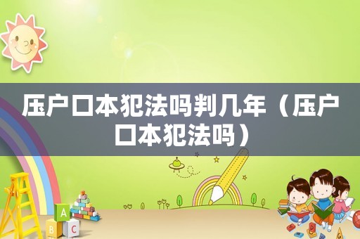 壓戶口本犯法嗎判幾年（壓戶口本犯法嗎）