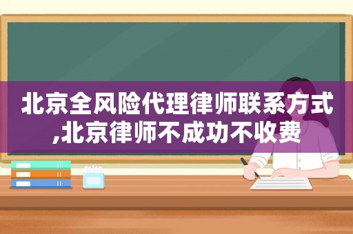 北京全風(fēng)險代理律師聯(lián)系方式,北京律師不成功不收費(fèi)