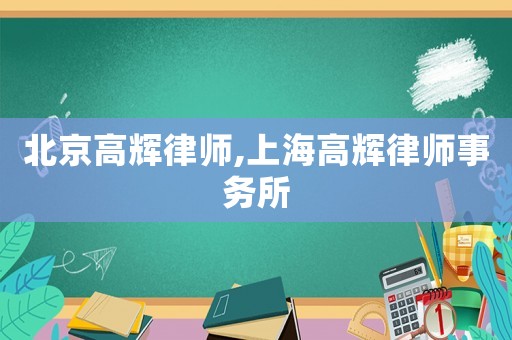 北京高輝律師,上海高輝律師事務(wù)所