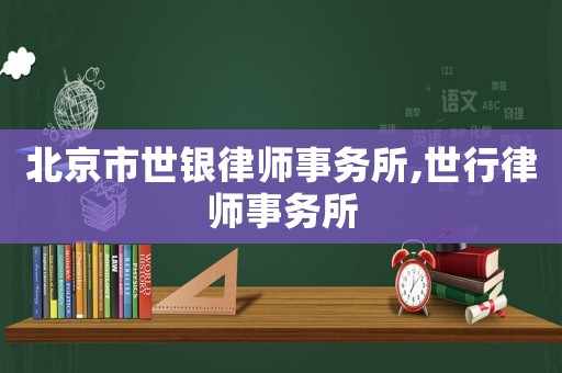 北京市世銀律師事務(wù)所,世行律師事務(wù)所
