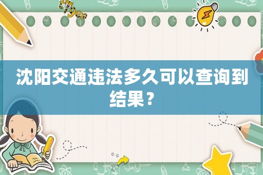 沈陽交通違法多久可以查詢到結(jié)果？
