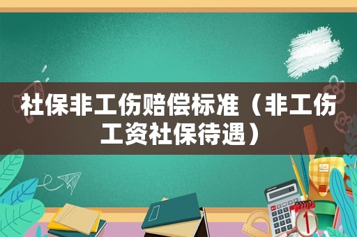 社保非工傷賠償標準（非工傷工資社保待遇）