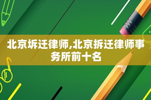 北京坼遷律師,北京拆遷律師事務(wù)所前十名