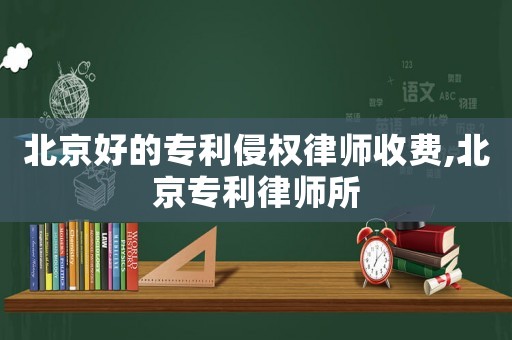 北京好的專利侵權(quán)律師收費(fèi),北京專利律師所