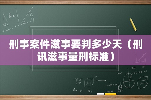 刑事案件滋事要判多少天（刑訊滋事量刑標(biāo)準(zhǔn)）