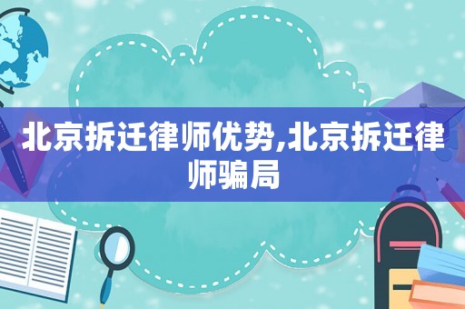 北京拆遷律師優(yōu)勢,北京拆遷律師騙局