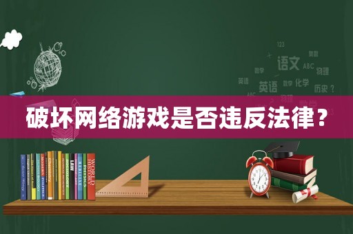 破壞網(wǎng)絡(luò)游戲是否違反法律？